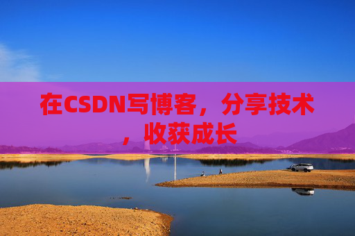 在CSDN写博客，分享技术，收获成长