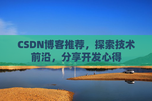 CSDN博客推荐，探索技术前沿，分享开发心得